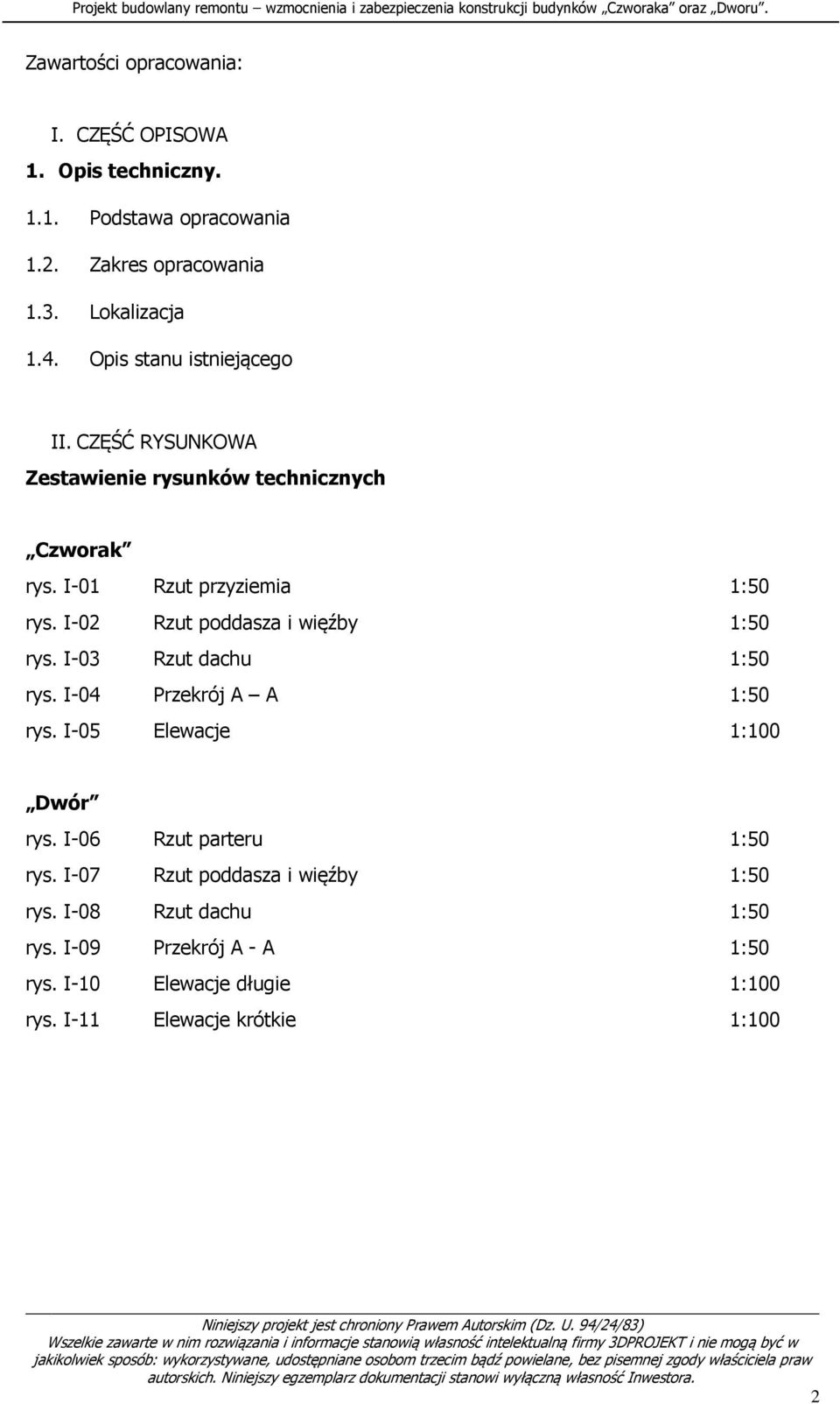 I-03 Rzut dachu 1:50 rys. I-04 Przekrój A A 1:50 rys. I-05 Elewacje 1:100 Dwór rys. I-06 Rzut parteru 1:50 rys. I-07 Rzut poddasza i więźby 1:50 rys. I-08 Rzut dachu 1:50 rys.