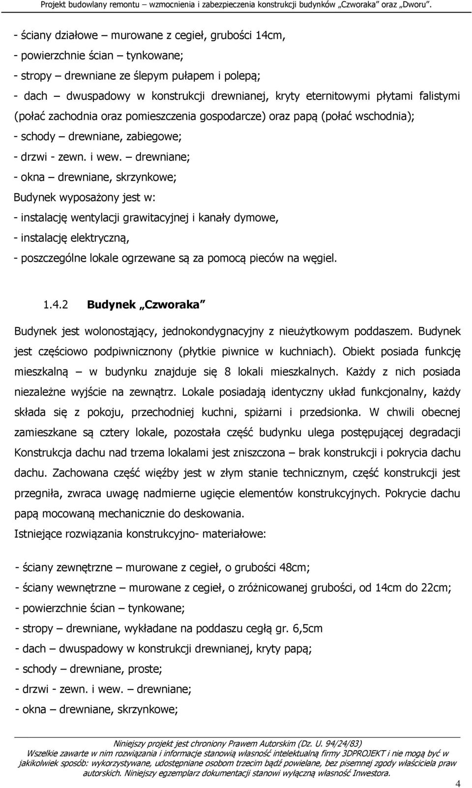 płytami falistymi (połać zachodnia oraz pomieszczenia gospodarcze) oraz papą (połać wschodnia); - schody drewniane, zabiegowe; - drzwi - zewn. i wew.