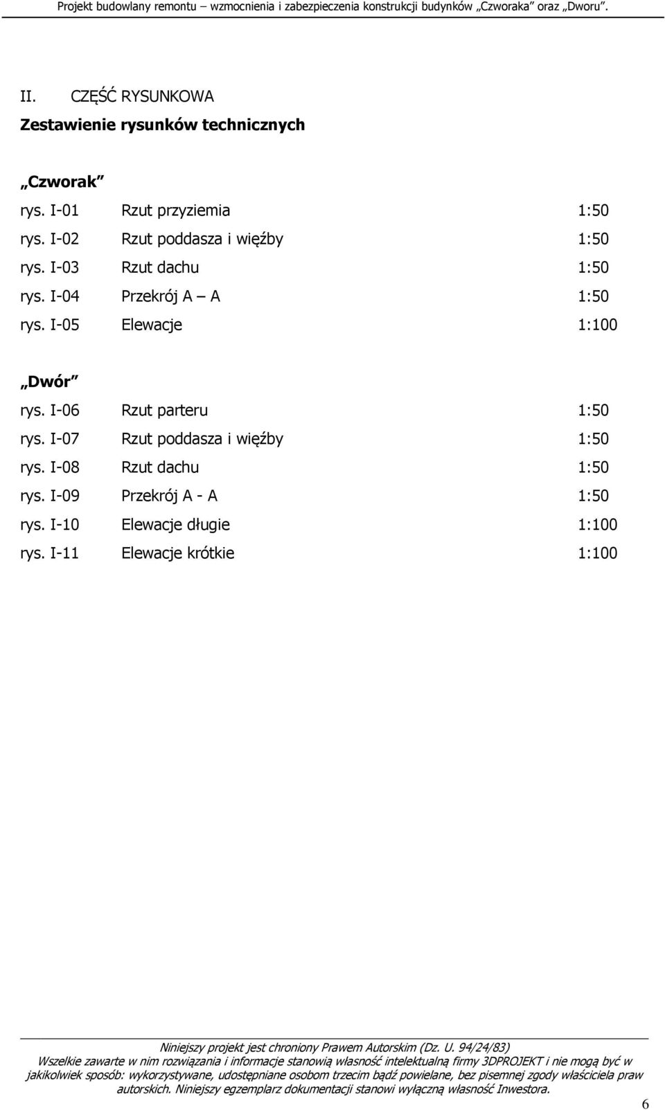 I-08 Rzut dachu 1:50 rys. I-09 Przekrój A - A 1:50 rys. I-10 Elewacje długie 1:100 rys. I-11 Elewacje krótkie 1:100 Niniejszy projekt jest chroniony Prawem Autorskim (Dz. U.