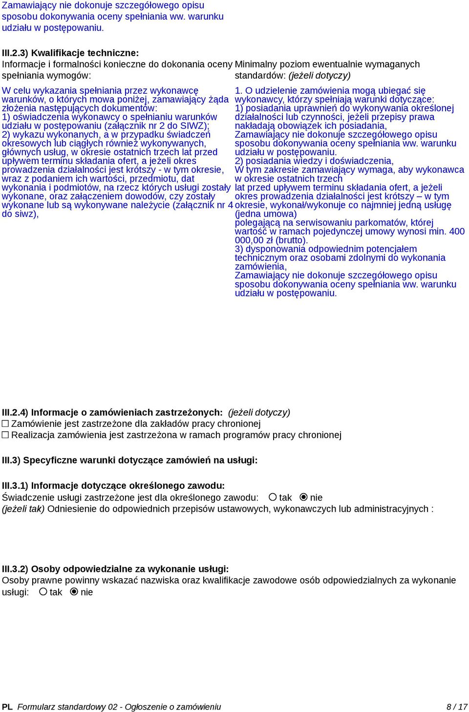 przez wykonawcę warunków, o których mowa poniżej, zamawiający żąda złożenia następujących dokumentów: 1) oświadczenia wykonawcy o spełnianiu warunków udziału w postępowaniu (załącznik nr 2 do SIWZ);