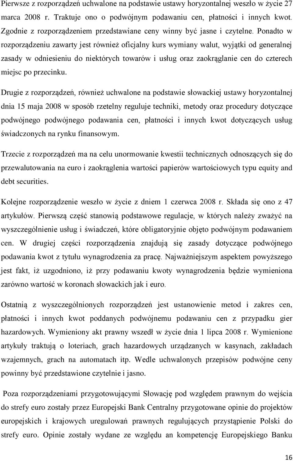 Ponadto w rozporządzeniu zawarty jest również oficjalny kurs wymiany walut, wyjątki od generalnej zasady w odniesieniu do niektórych towarów i usług oraz zaokrąglanie cen do czterech miejsc po
