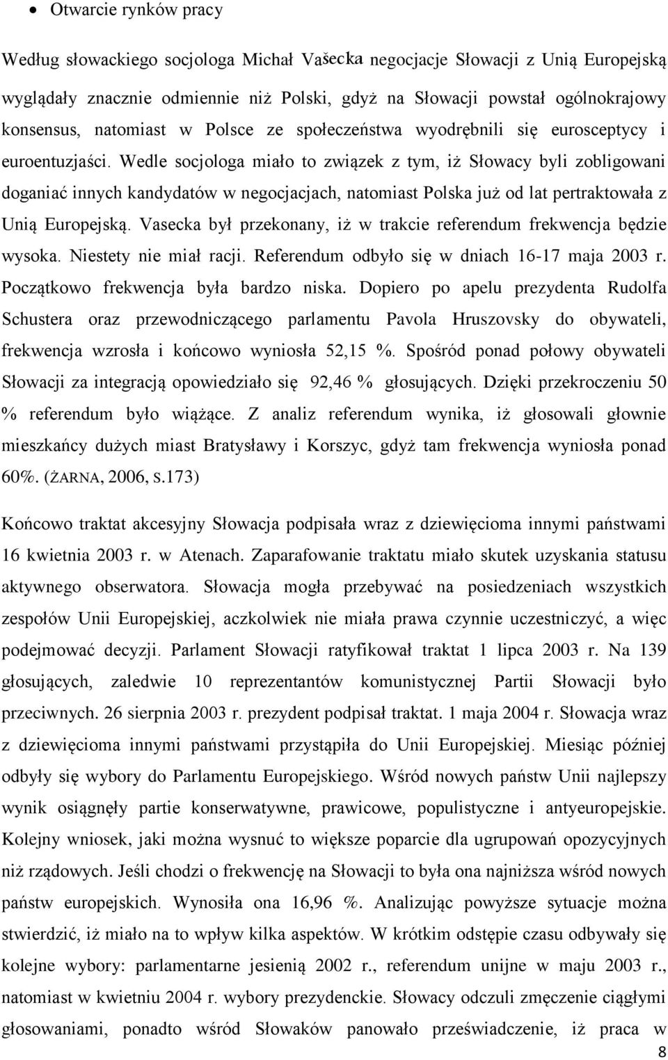 Wedle socjologa miało to związek z tym, iż Słowacy byli zobligowani doganiać innych kandydatów w negocjacjach, natomiast Polska już od lat pertraktowała z Unią Europejską.