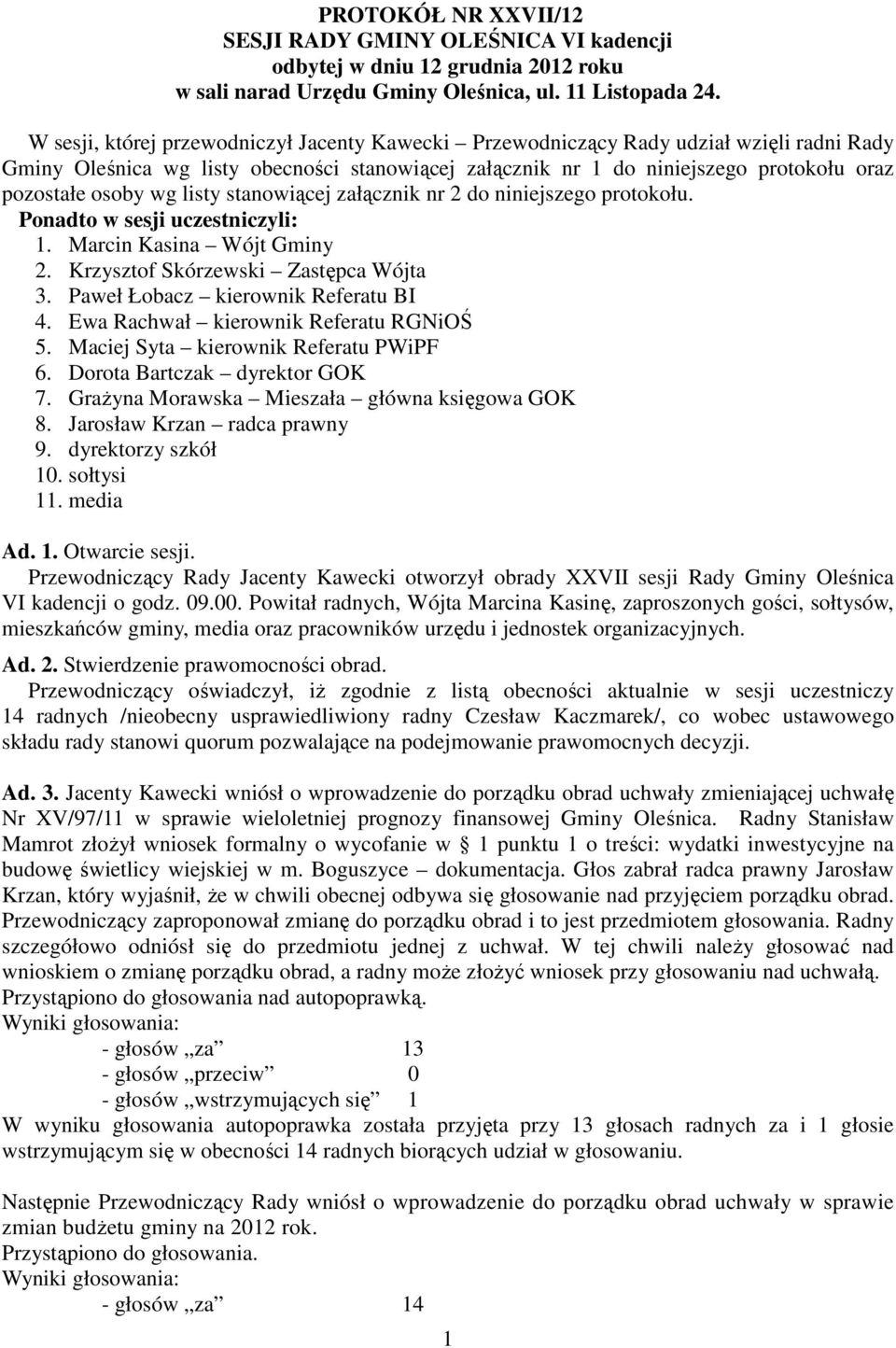 wg listy stanowiącej załącznik nr 2 do niniejszego protokołu. Ponadto w sesji uczestniczyli: 1. Marcin Kasina Wójt Gminy 2. Krzysztof Skórzewski Zastępca Wójta 3. Paweł Łobacz kierownik Referatu BI 4.