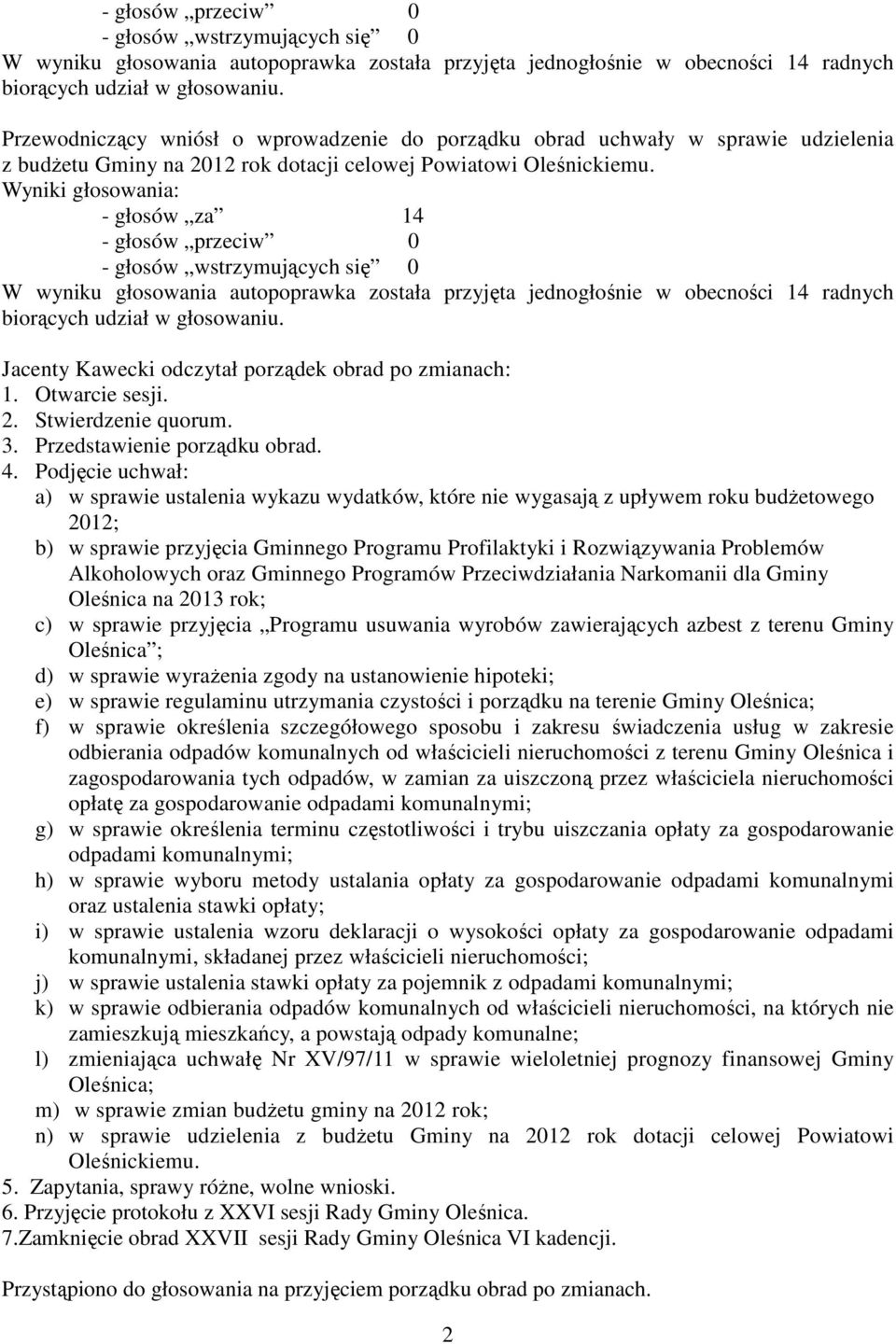 Jacenty Kawecki odczytał porządek obrad po zmianach: 1. Otwarcie sesji. 2. Stwierdzenie quorum. 3. Przedstawienie porządku obrad. 4.