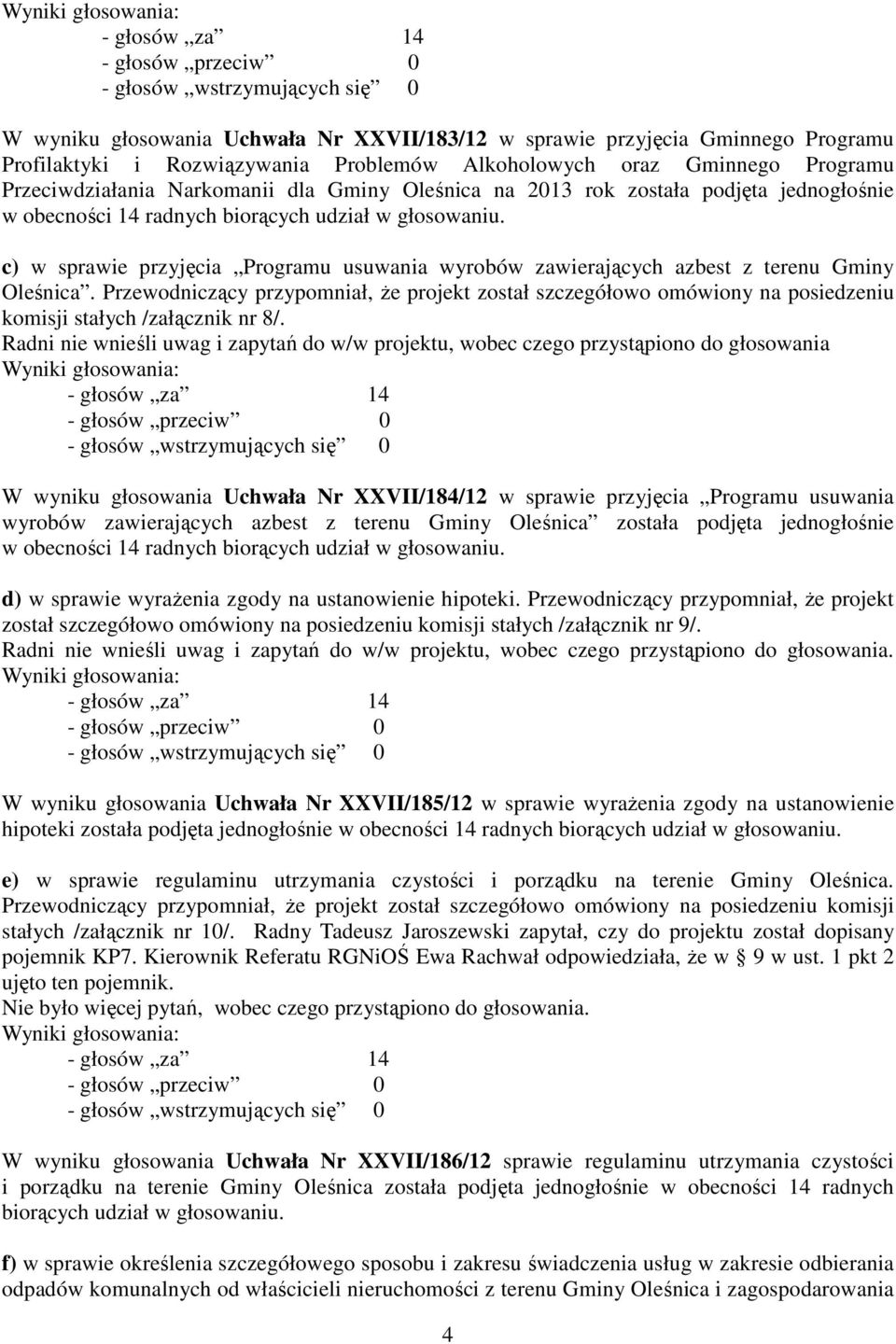 Przewodniczący przypomniał, że projekt został szczegółowo omówiony na posiedzeniu komisji stałych /załącznik nr 8/.