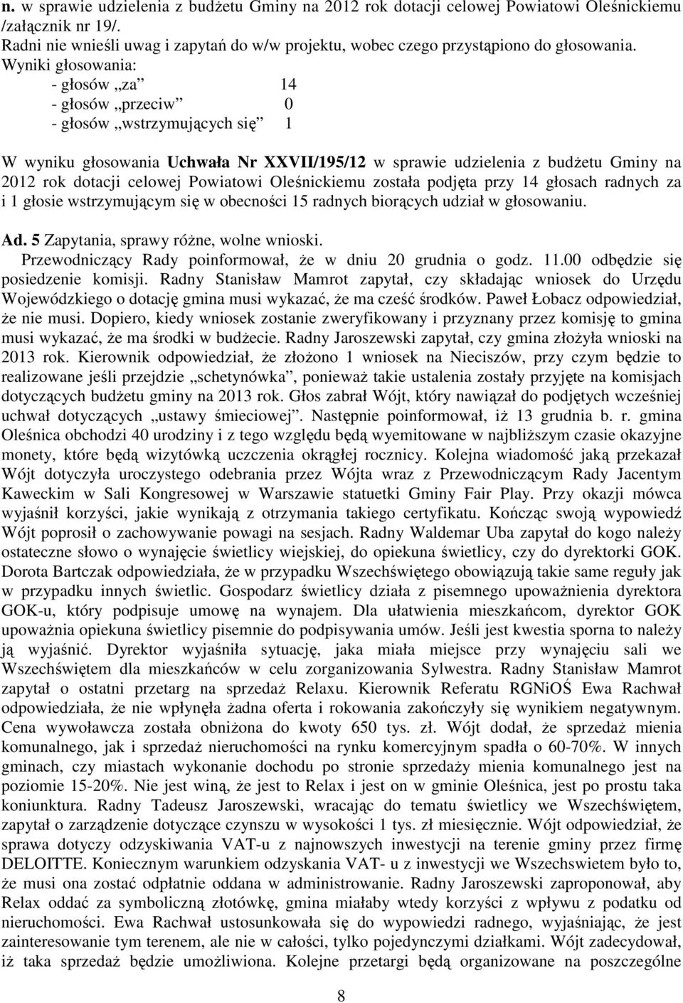 radnych za i 1 głosie wstrzymującym się w obecności 15 radnych biorących udział w głosowaniu. Ad. 5 Zapytania, sprawy różne, wolne wnioski.