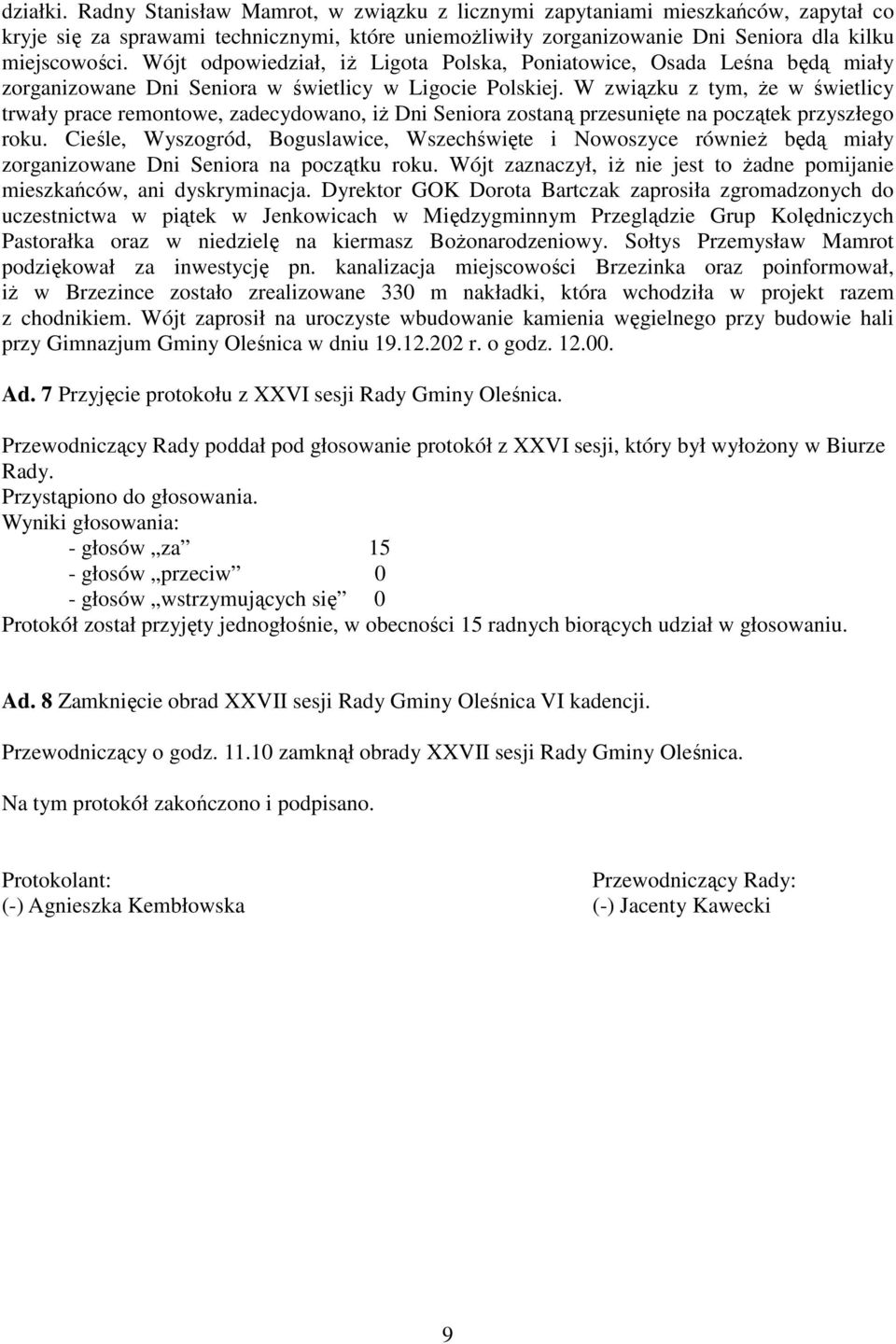 W związku z tym, że w świetlicy trwały prace remontowe, zadecydowano, iż Dni Seniora zostaną przesunięte na początek przyszłego roku.