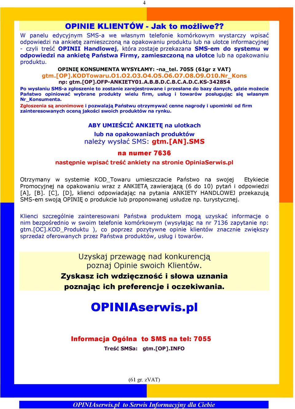 zostaje przekazana SMS-em do systemu w odpowiedzi na ankietę Państwa Firmy, zamieszczoną na ulotce lub na opakowaniu produktu. OPINIĘ KONSUMENTA WYSYŁAMY: -na_tel. 7055 (61gr z VAT) gtm.[op].