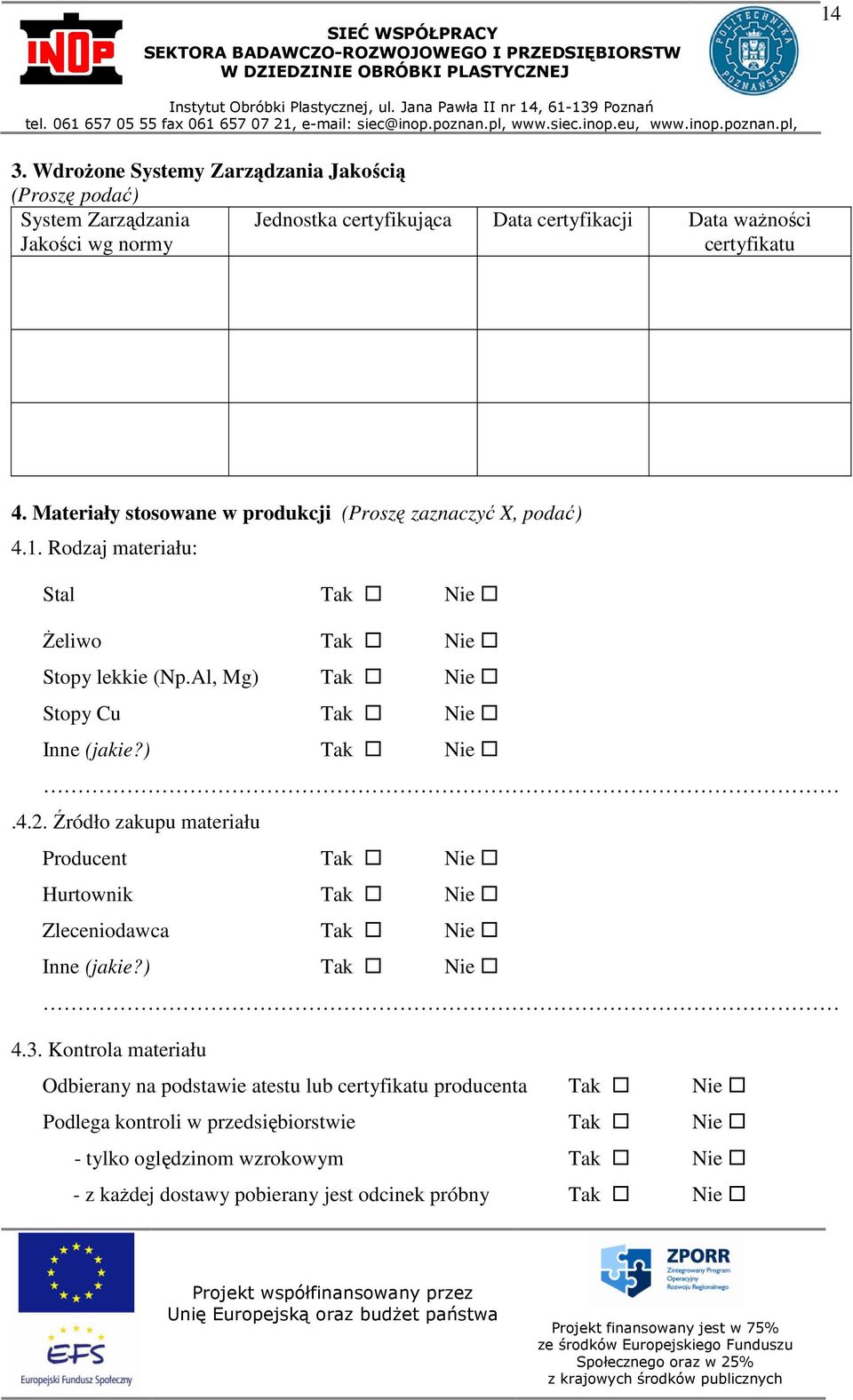 Al, Mg) Stopy Cu Inne (jakie?).4.2. Źródło zakupu materiału Producent Hurtownik Zleceniodawca Inne (jakie?) 4.3.