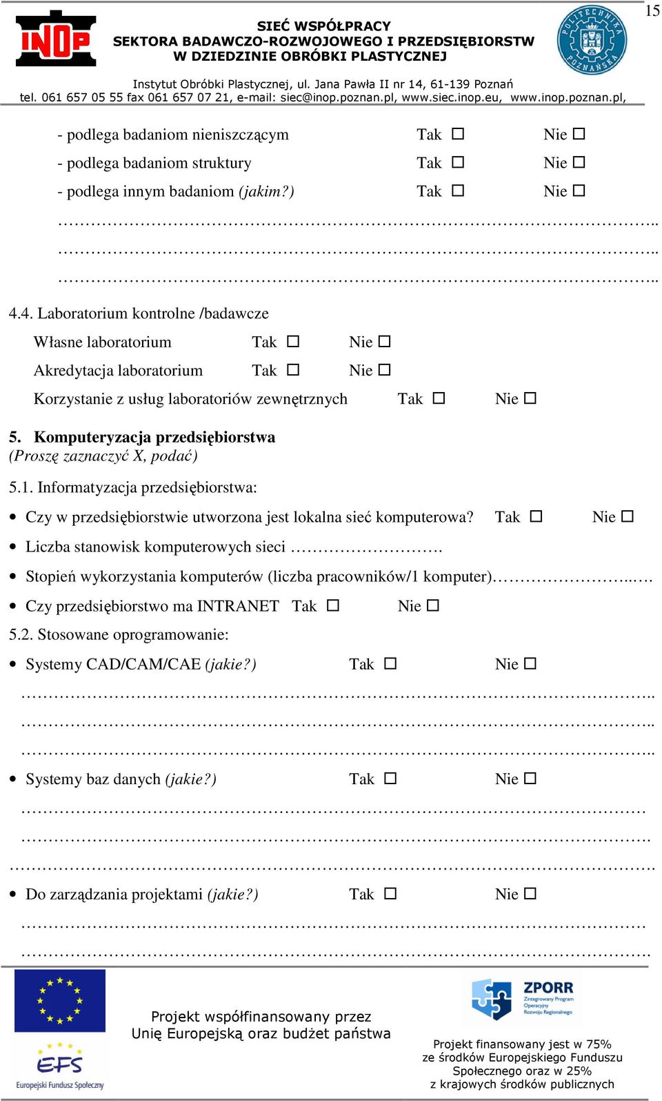 Komputeryzacja przedsiębiorstwa (Proszę zaznaczyć X, podać) 5.1. Informatyzacja przedsiębiorstwa: Czy w przedsiębiorstwie utworzona jest lokalna sieć komputerowa?
