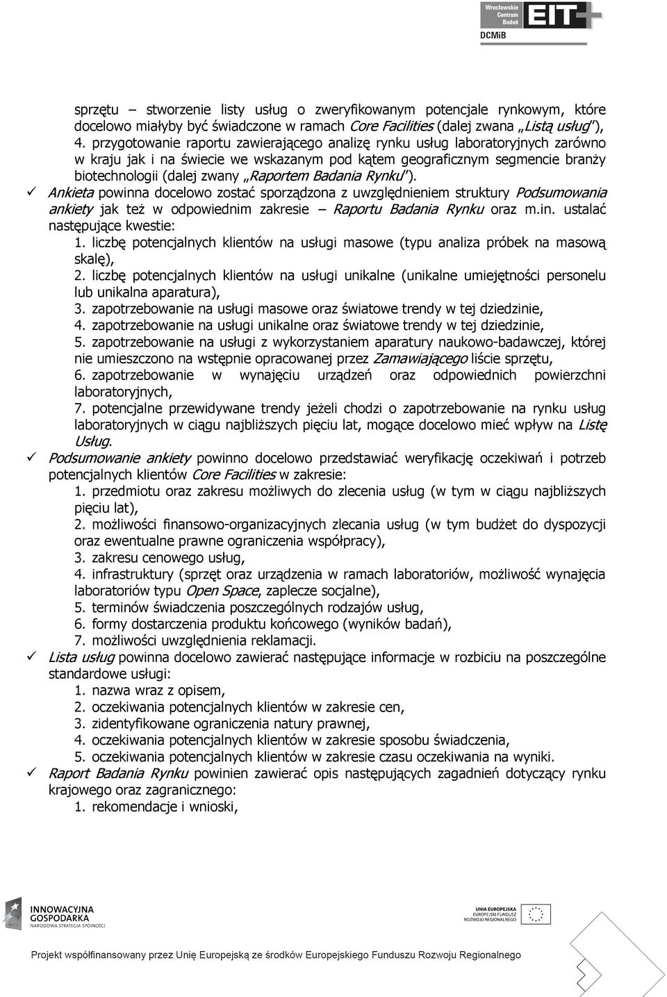 Badania Rynku ). Ankieta powinna docelowo zostać sporządzona z uwzględnieniem struktury Podsumowania ankiety jak też w odpowiednim zakresie Raportu Badania Rynku oraz m.in. ustalać następujące kwestie: 1.