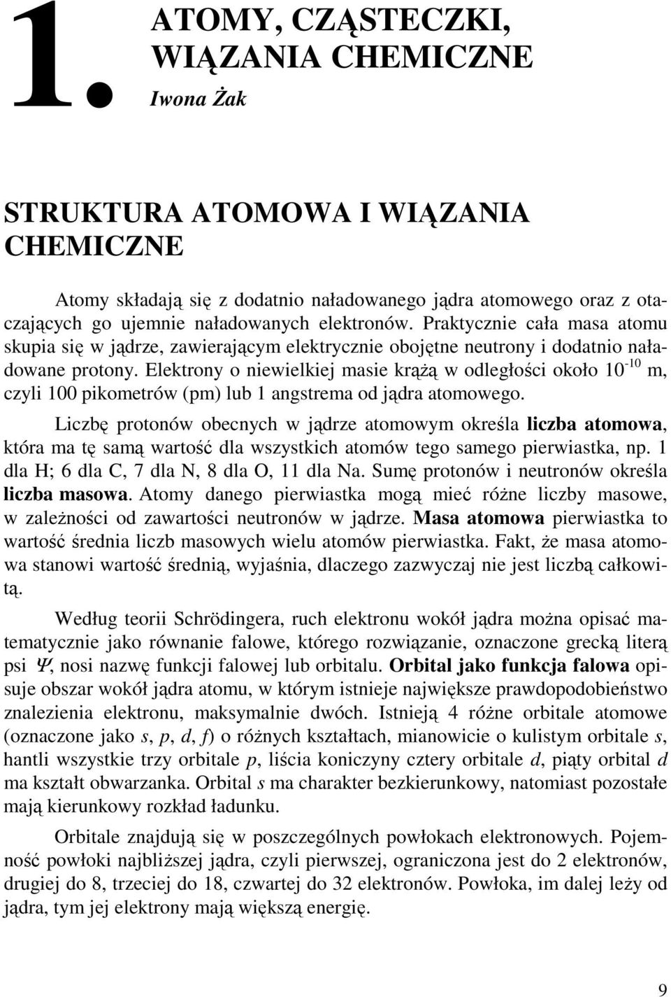 Elektrony o niewielkiej masie krąŝą w odległości około 10-10 m, czyli 100 pikometrów (pm) lub 1 angstrema od jądra atomowego.