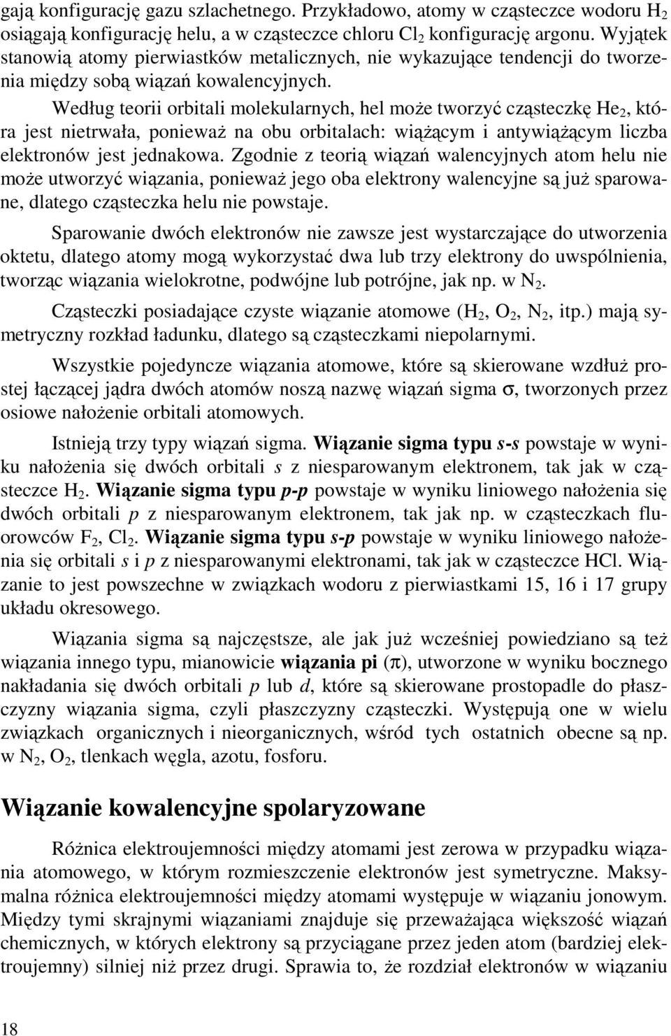 Według teorii orbitali molekularnych, hel moŝe tworzyć cząsteczkę He 2, która jest nietrwała, poniewaŝ na obu orbitalach: wiąŝącym i antywiąŝącym liczba elektronów jest jednakowa.