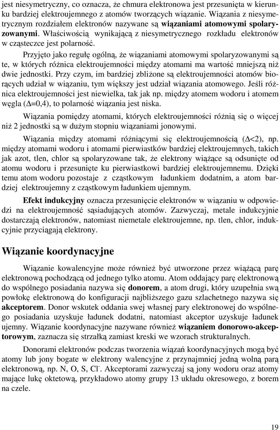 Przyjęto jako regułę ogólną, Ŝe wiązaniami atomowymi spolaryzowanymi są te, w których róŝnica elektroujemności między atomami ma wartość mniejszą niŝ dwie jednostki.