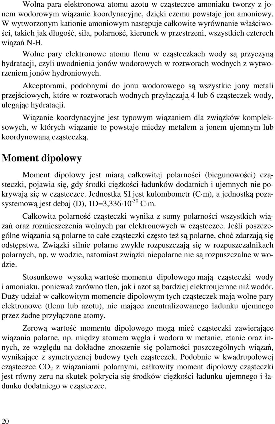Wolne pary elektronowe atomu tlenu w cząsteczkach wody są przyczyną hydratacji, czyli uwodnienia jonów wodorowych w roztworach wodnych z wytworzeniem jonów hydroniowych.