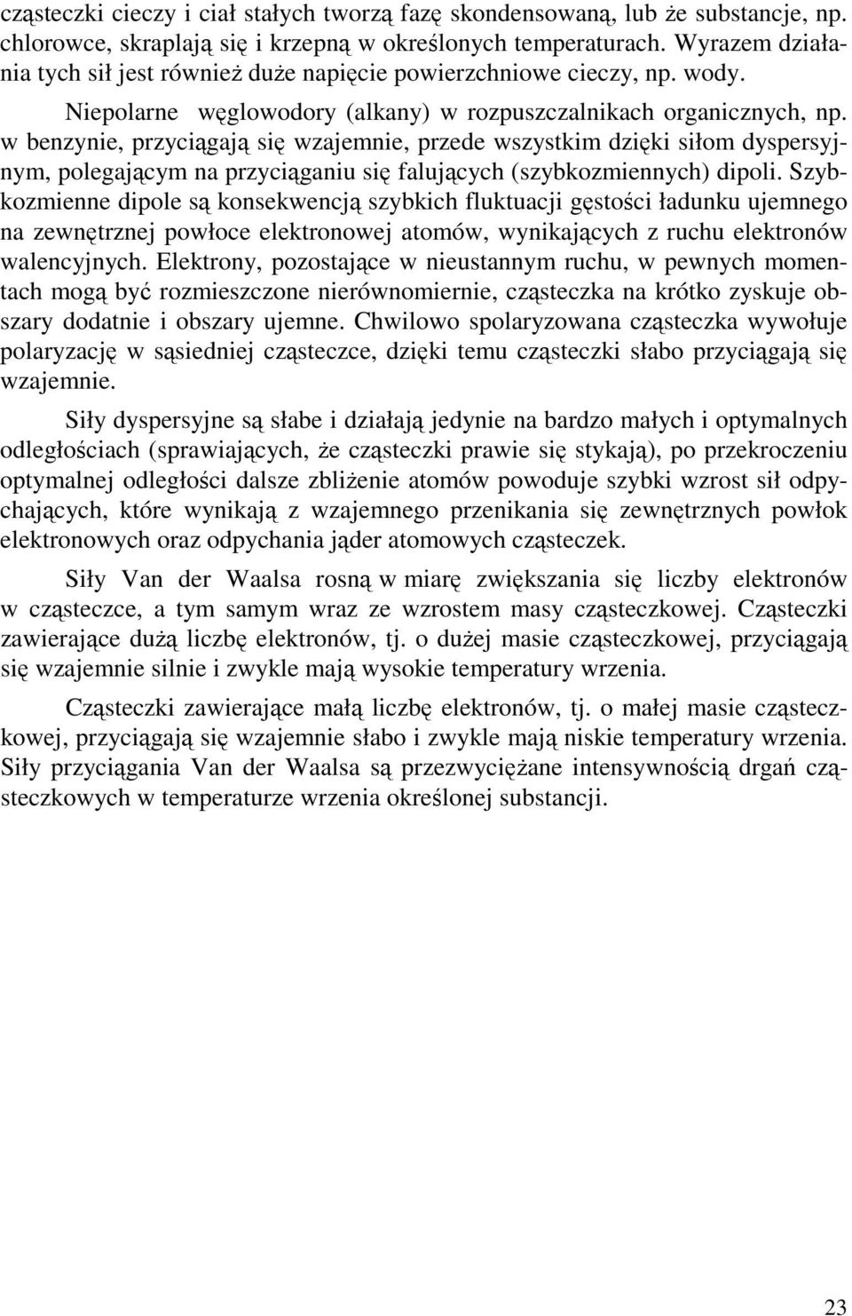 w benzynie, przyciągają się wzajemnie, przede wszystkim dzięki siłom dyspersyjnym, polegającym na przyciąganiu się falujących (szybkozmiennych) dipoli.