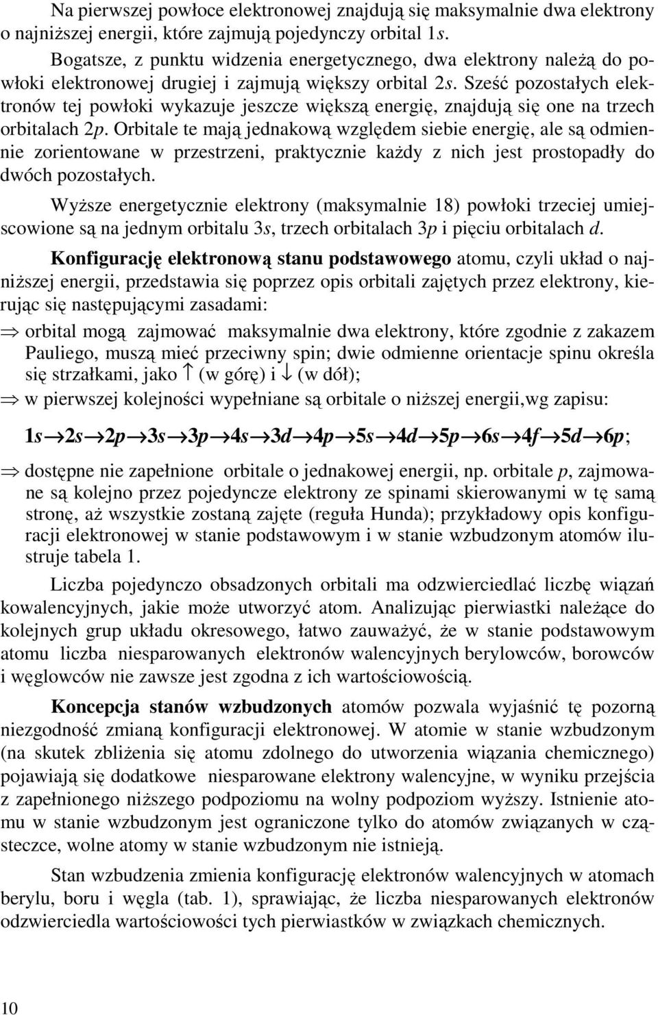 Sześć pozostałych elektronów tej powłoki wykazuje jeszcze większą energię, znajdują się one na trzech orbitalach 2p.