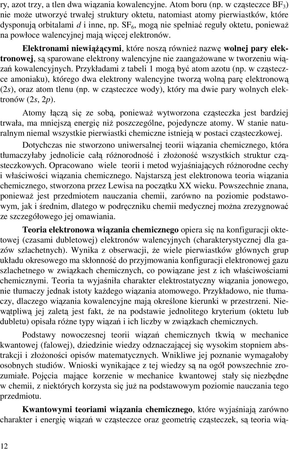 Elektronami niewiąŝącymi, które noszą równieŝ nazwę wolnej pary elektronowej, są sparowane elektrony walencyjne nie zaangaŝowane w tworzeniu wiązań kowalencyjnych.