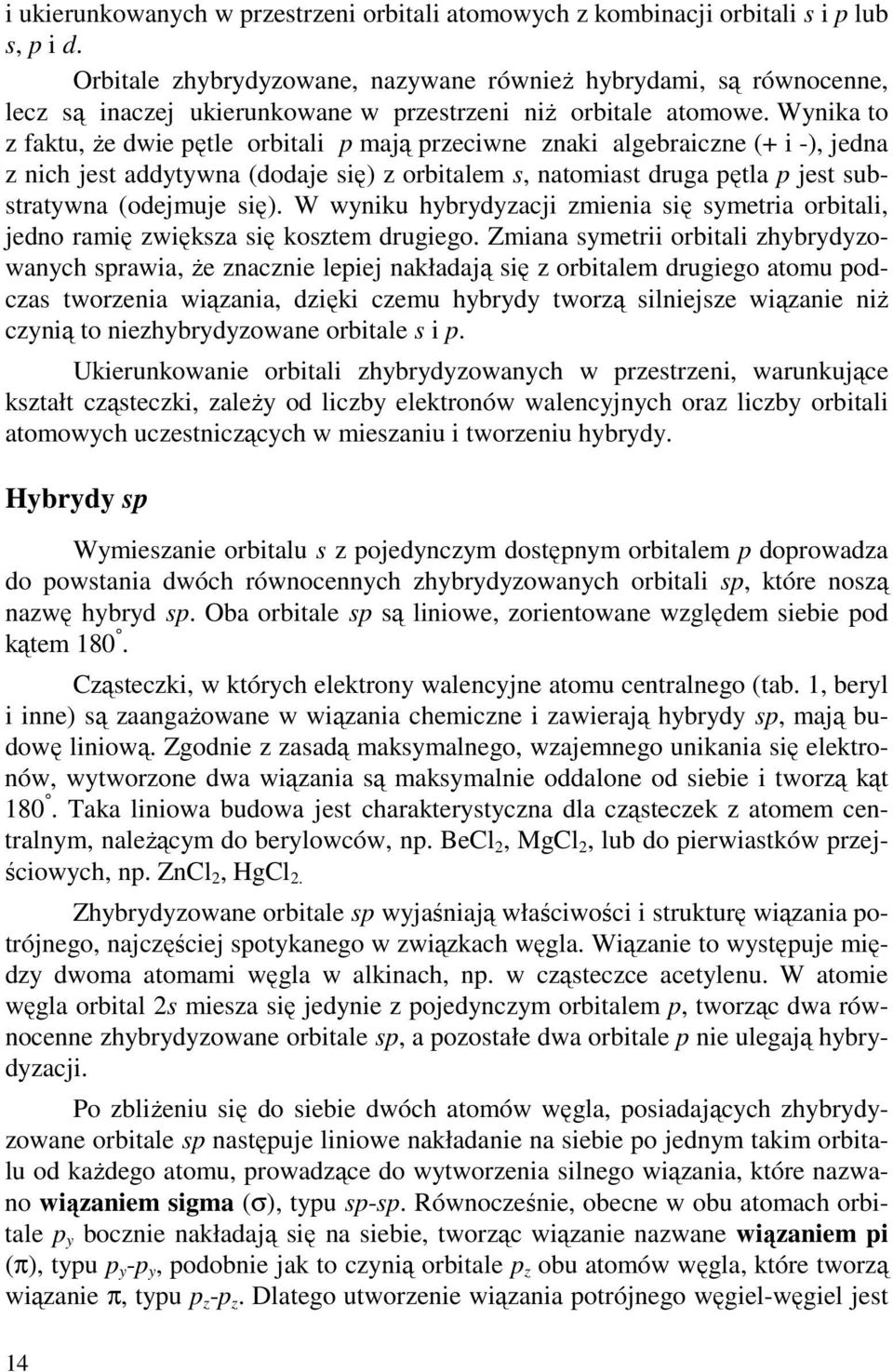 Wynika to z faktu, Ŝe dwie pętle orbitali p mają przeciwne znaki algebraiczne (+ i -), jedna z nich jest addytywna (dodaje się) z orbitalem s, natomiast druga pętla p jest substratywna (odejmuje się).