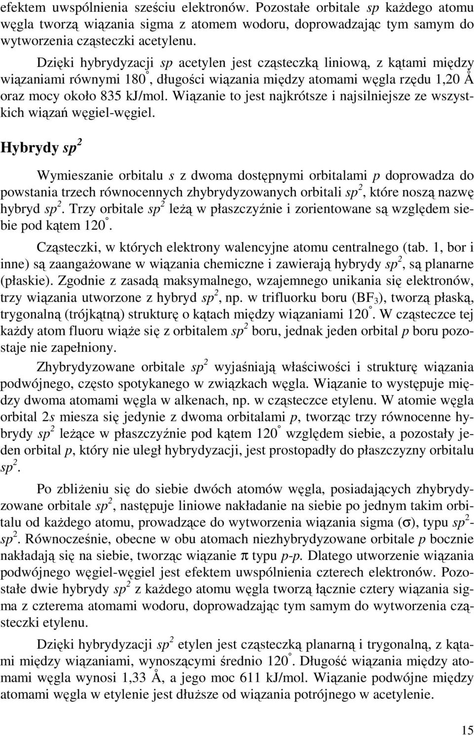 Wiązanie to jest najkrótsze i najsilniejsze ze wszystkich wiązań węgiel-węgiel.