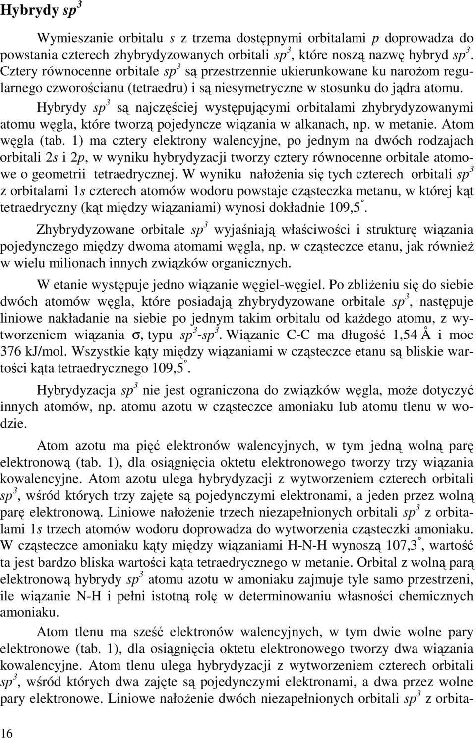 Hybrydy sp 3 są najczęściej występującymi orbitalami zhybrydyzowanymi atomu węgla, które tworzą pojedyncze wiązania w alkanach, np. w metanie. Atom węgla (tab.