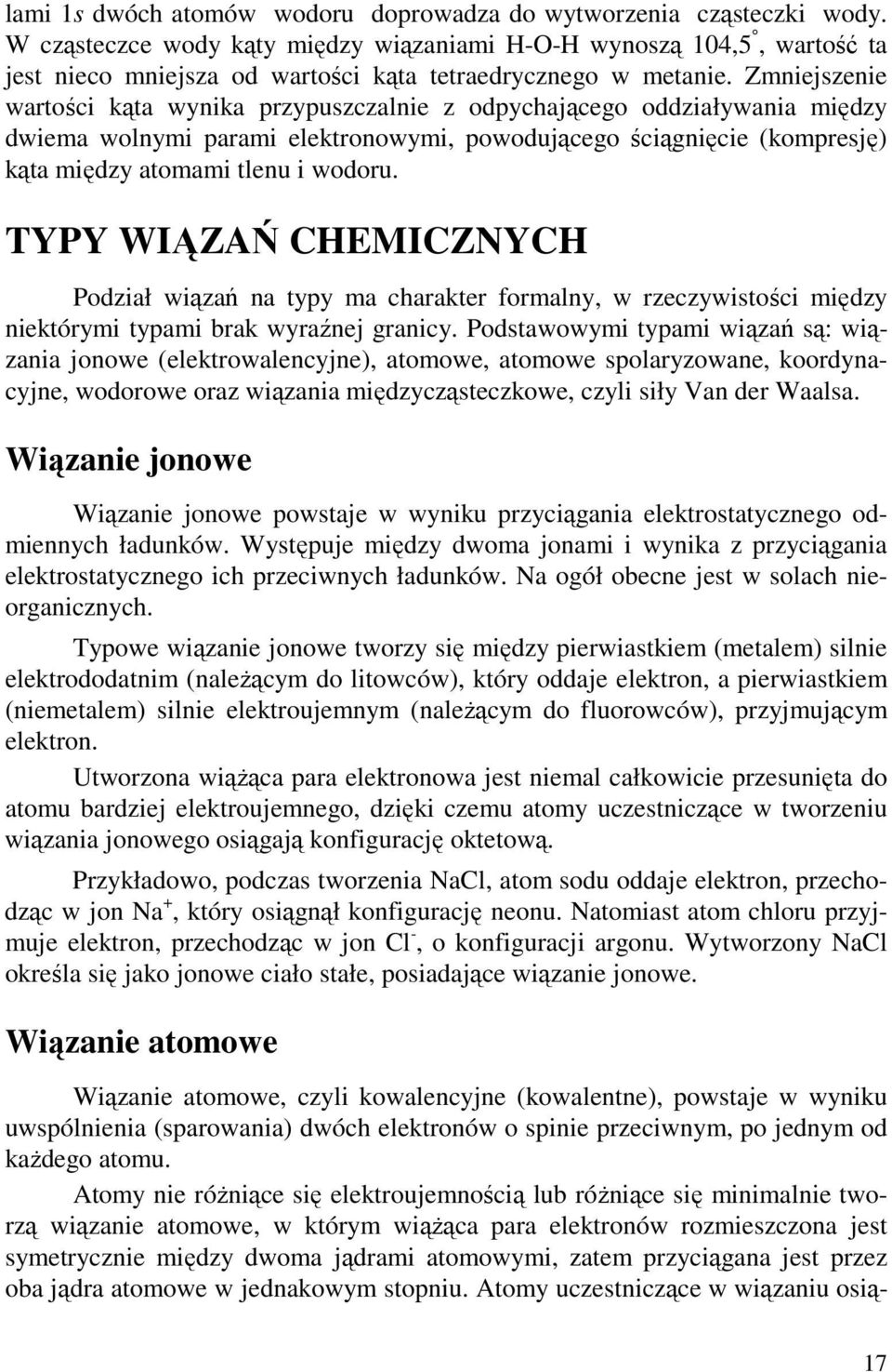 Zmniejszenie wartości kąta wynika przypuszczalnie z odpychającego oddziaływania między dwiema wolnymi parami elektronowymi, powodującego ściągnięcie (kompresję) kąta między atomami tlenu i wodoru.