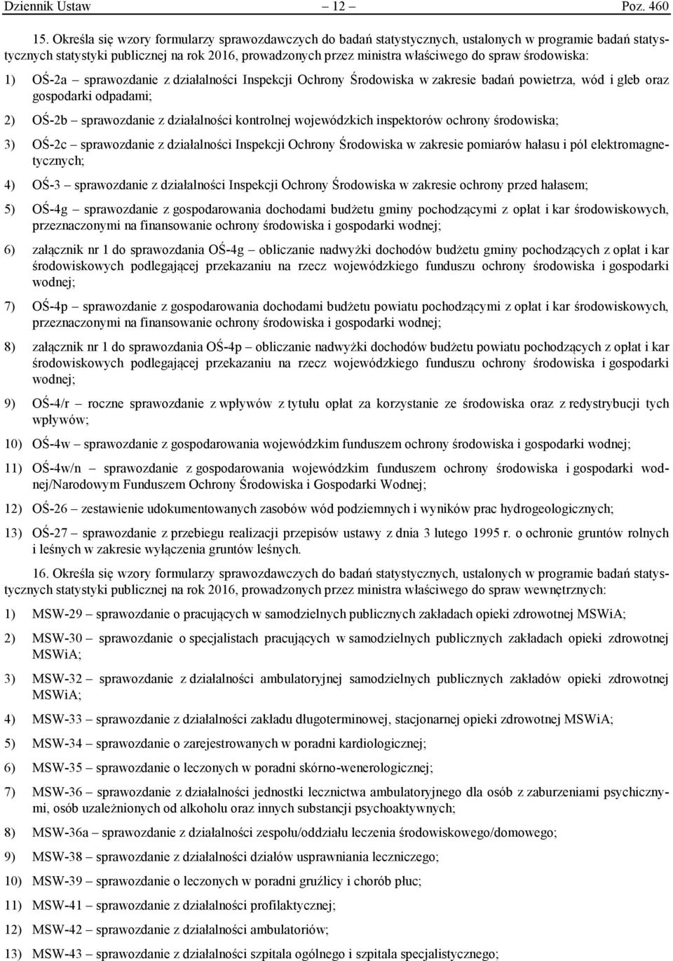 środowiska: 1) OŚ-2a sprawozdanie z działalności Inspekcji Ochrony Środowiska w zakresie badań powietrza, wód i gleb oraz gospodarki odpadami; 2) OŚ-2b sprawozdanie z działalności kontrolnej