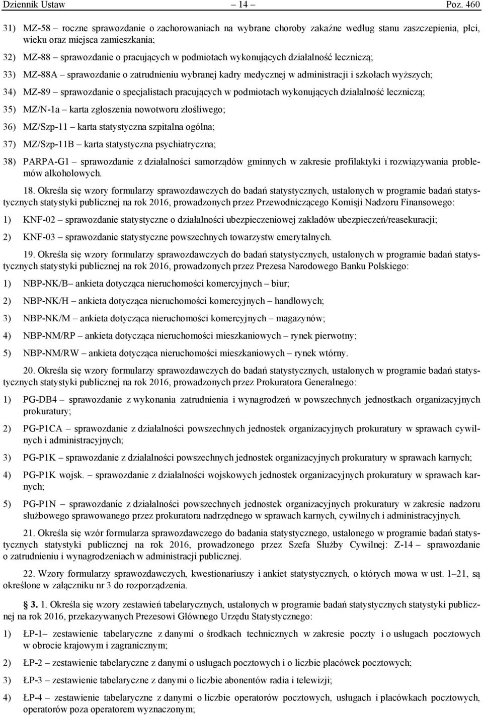 wykonujących działalność leczniczą; 33) MZ-88A sprawozdanie o zatrudnieniu wybranej kadry medycznej w administracji i szkołach wyższych; 34) MZ-89 sprawozdanie o specjalistach pracujących w