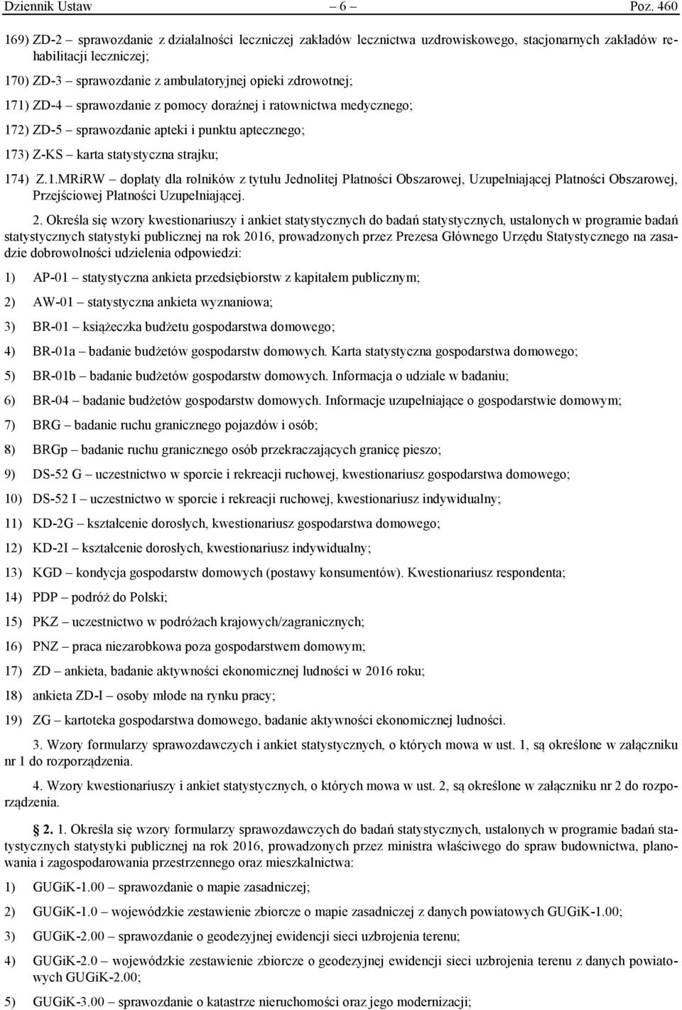 171) ZD-4 sprawozdanie z pomocy doraźnej i ratownictwa medycznego; 172) ZD-5 sprawozdanie apteki i punktu aptecznego; 173) Z-KS karta statystyczna strajku; 174) Z.1.MRiRW dopłaty dla rolników z tytułu Jednolitej Płatności Obszarowej, Uzupełniającej Płatności Obszarowej, Przejściowej Płatności Uzupełniającej.