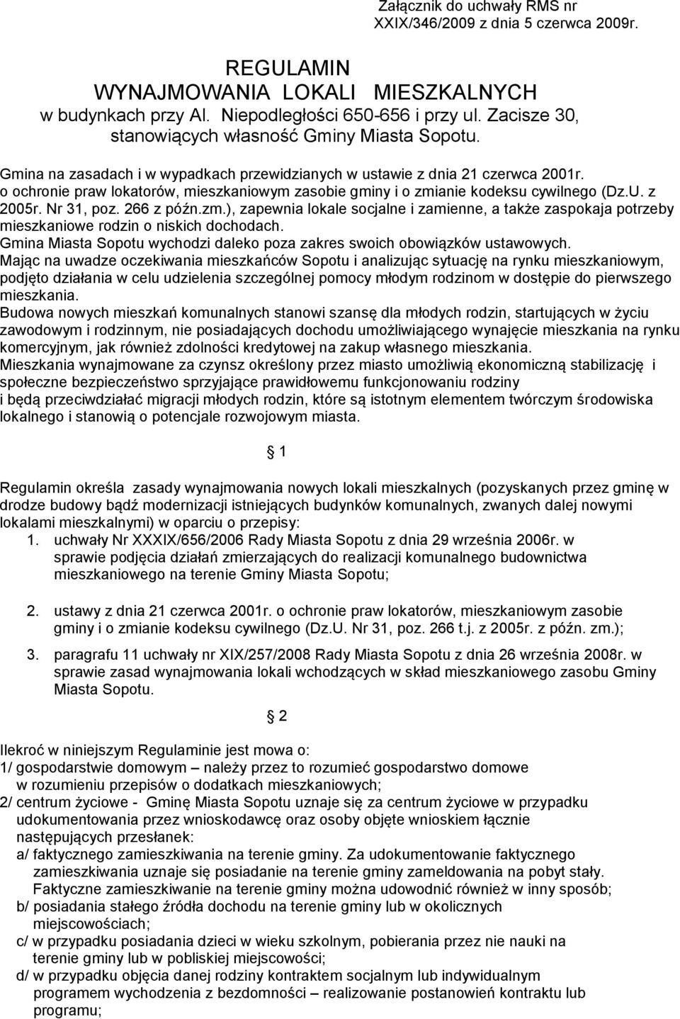 o ochronie praw lokatorów, mieszkaniowym zasobie gminy i o zmianie kodeksu cywilnego (Dz.U. z 2005r. Nr 31, poz. 266 z późn.zm.), zapewnia lokale socjalne i zamienne, a także zaspokaja potrzeby mieszkaniowe rodzin o niskich dochodach.