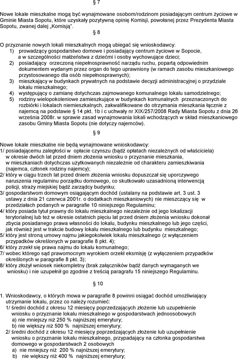 8 O przyznanie nowych lokali mieszkalnych mogą ubiegać się wnioskodawcy: 1) prowadzący gospodarstwo domowe i posiadający centrum życiowe w Sopocie, a w szczególności małżeństwa z dziećmi i osoby