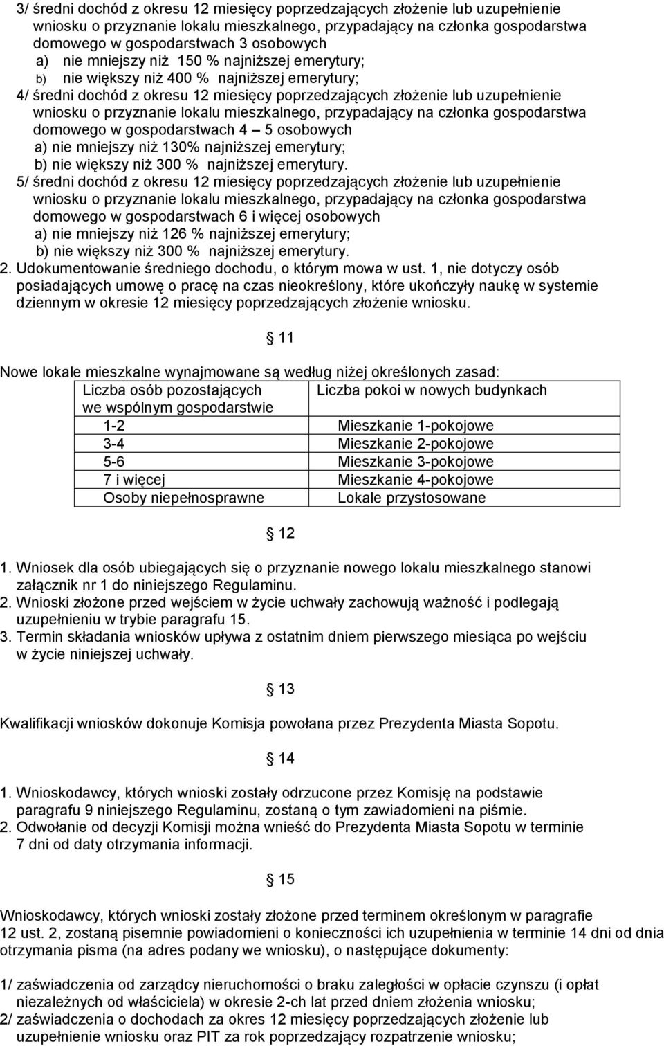 mieszkalnego, przypadający na członka gospodarstwa domowego w gospodarstwach 4 5 osobowych a) nie mniejszy niż 130% najniższej emerytury; b) nie większy niż 300 % najniższej emerytury.