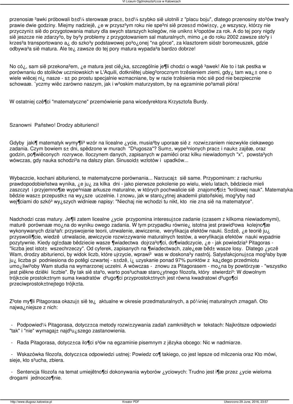 A do tej pory nigdy siê jeszcze nie zdarzy³o, by by³y problemy z przygotowaniem sal maturalnych, mimo e do roku 2002 zawsze sto³y i krzes³a transportowano a do szko³y podstawowej po³o onej "na