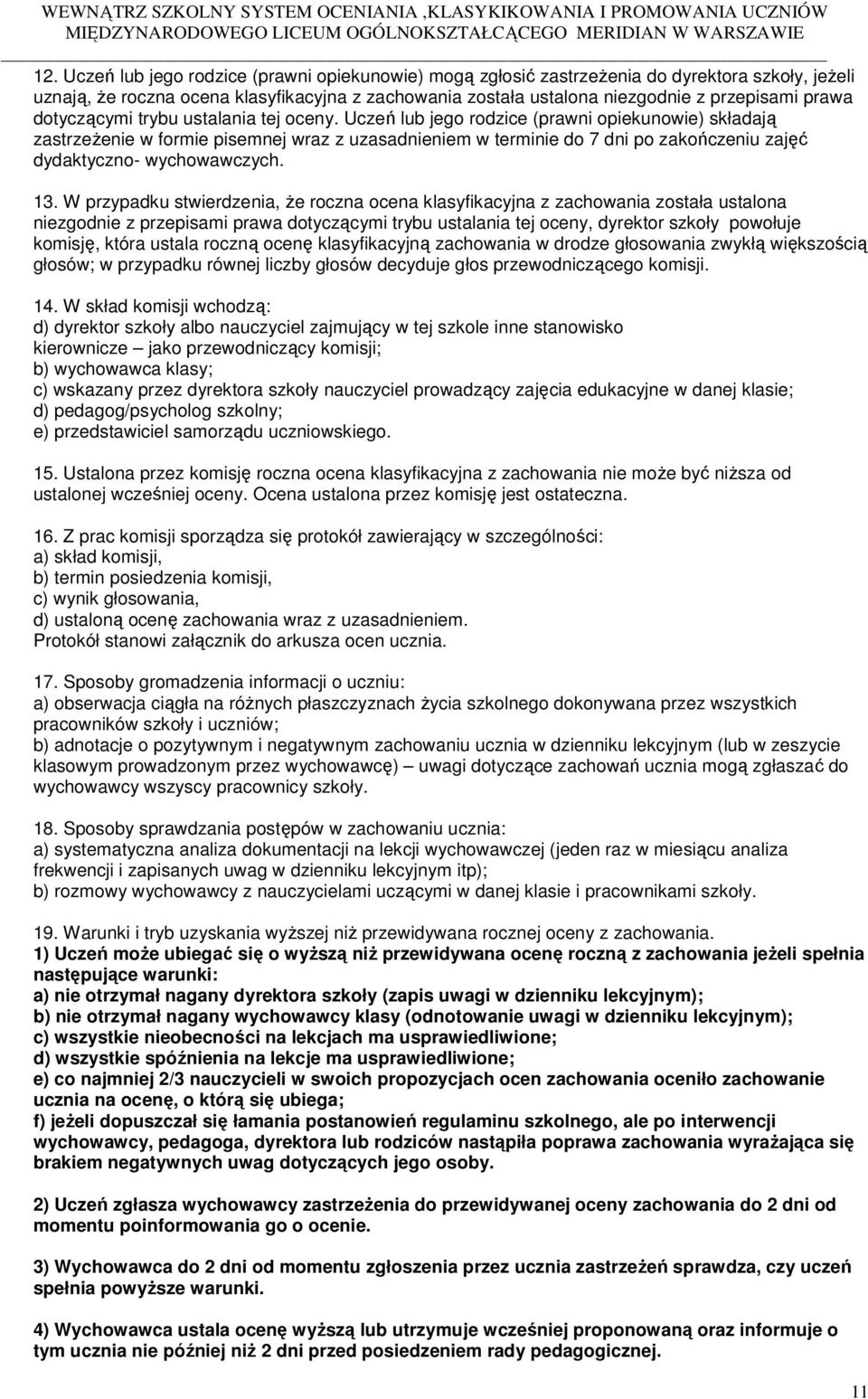 Uczeń lub jego rodzice (prawni opiekunowie) składają zastrzeżenie w formie pisemnej wraz z uzasadnieniem w terminie do 7 dni po zakończeniu zajęć dydaktyczno- wychowawczych. 13.