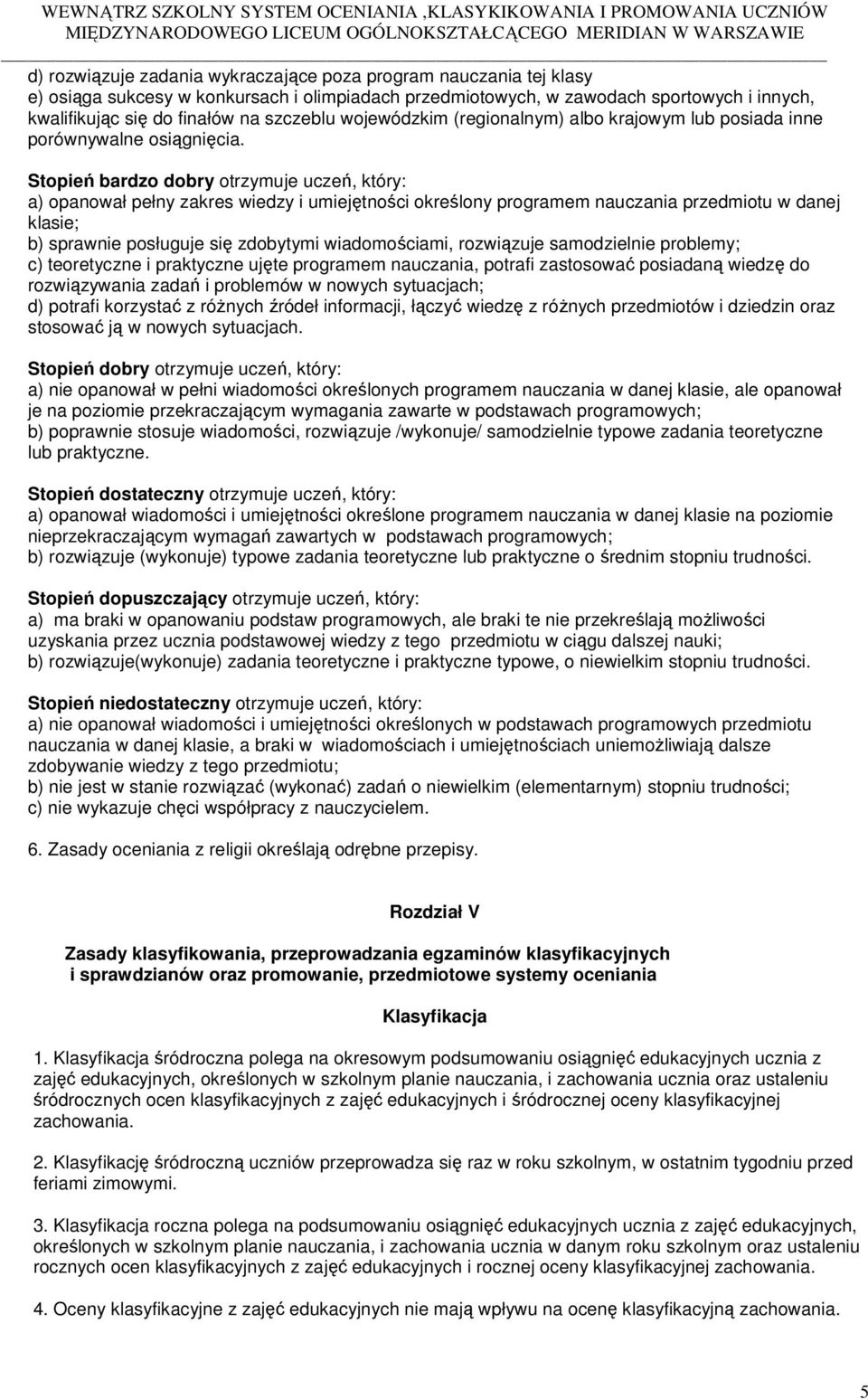 Stopień bardzo dobry otrzymuje uczeń, który: a) opanował pełny zakres wiedzy i umiejętności określony programem nauczania przedmiotu w danej klasie; b) sprawnie posługuje się zdobytymi wiadomościami,