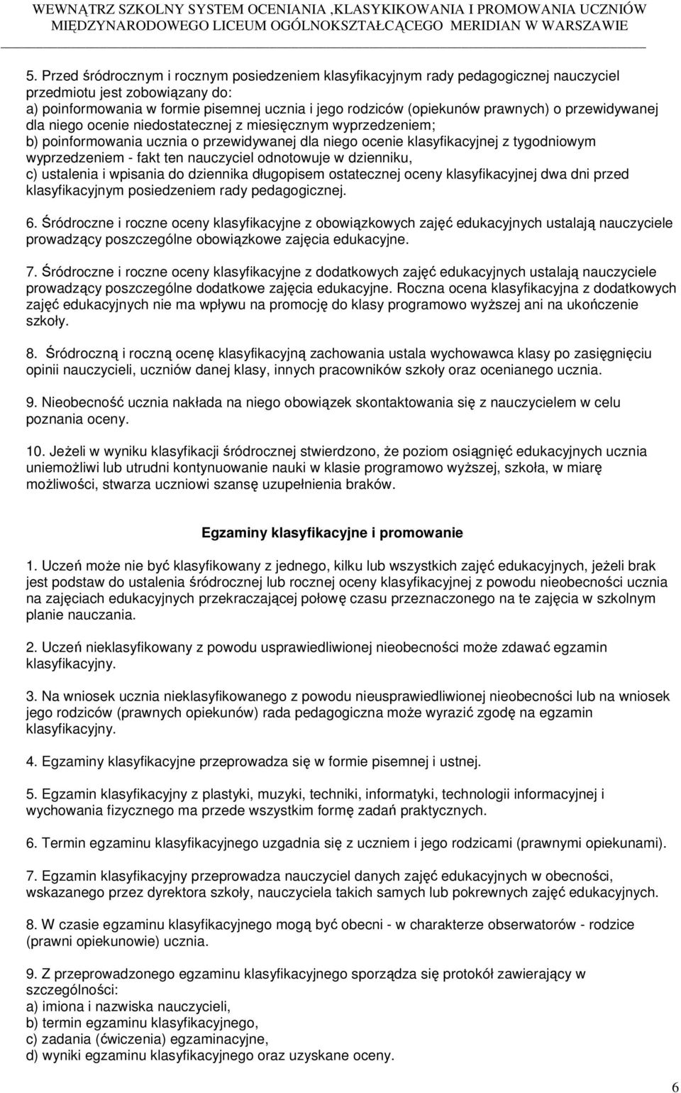 ten nauczyciel odnotowuje w dzienniku, c) ustalenia i wpisania do dziennika długopisem ostatecznej oceny klasyfikacyjnej dwa dni przed klasyfikacyjnym posiedzeniem rady pedagogicznej. 6.