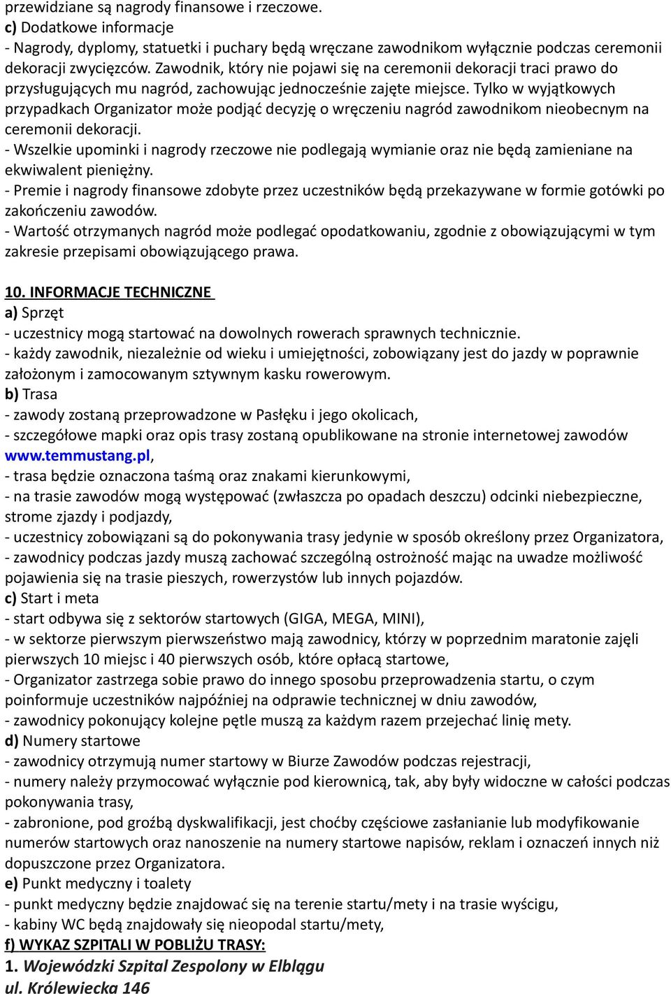 Tylko w wyjątkowych przypadkach Organizator może podjąć decyzję o wręczeniu nagród zawodnikom nieobecnym na ceremonii dekoracji.