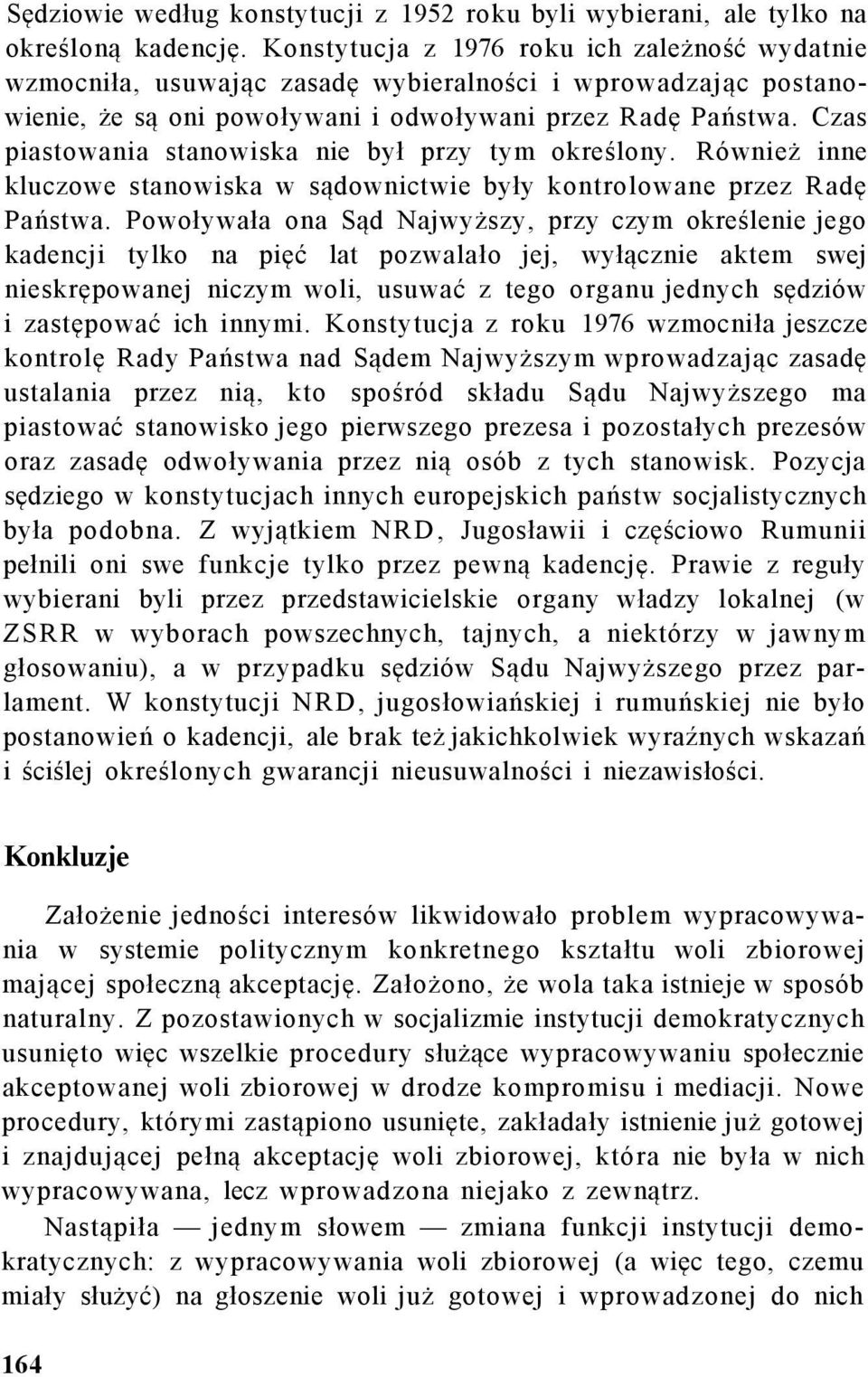 Czas piastowania stanowiska nie był przy tym określony. Również inne kluczowe stanowiska w sądownictwie były kontrolowane przez Radę Państwa.