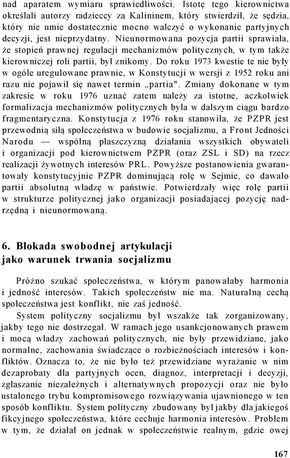 Nieunormowana pozycja partii sprawiała, że stopień prawnej regulacji mechanizmów politycznych, w tym także kierowniczej roli partii, był znikomy.
