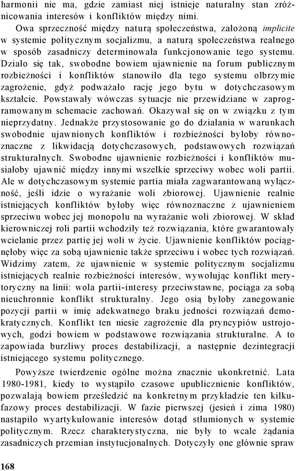 Działo się tak, swobodne bowiem ujawnienie na forum publicznym rozbieżności i konfliktów stanowiło dla tego systemu olbrzymie zagrożenie, gdyż podważało rację jego bytu w dotychczasowym kształcie.