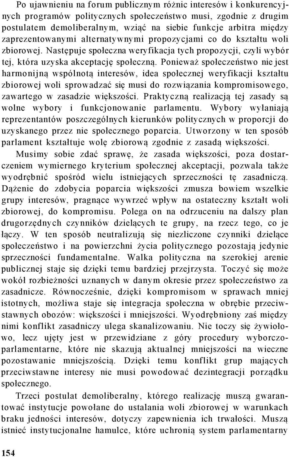 Ponieważ społeczeństwo nie jest harmonijną wspólnotą interesów, idea społecznej weryfikacji kształtu zbiorowej woli sprowadzać się musi do rozwiązania kompromisowego, zawartego w zasadzie większości.