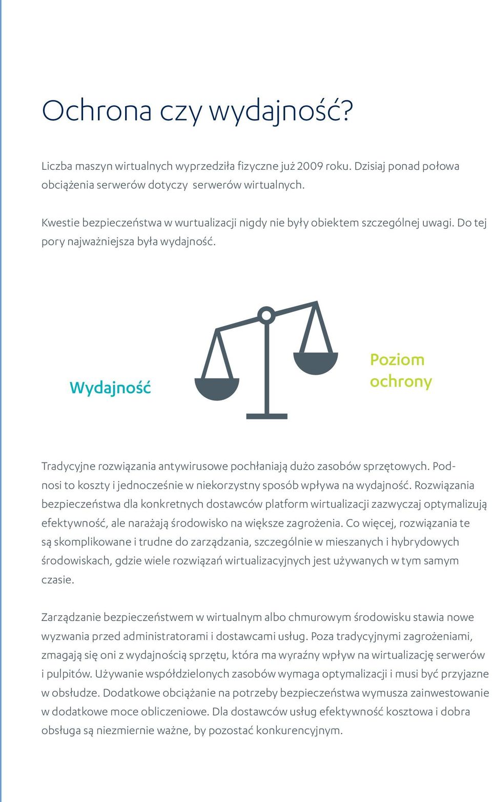 Wydajność Poziom ochrony Tradycyjne rozwiązania antywirusowe pochłaniają dużo zasobów sprzętowych. Podnosi to koszty i jednocześnie w niekorzystny sposób wpływa na wydajność.