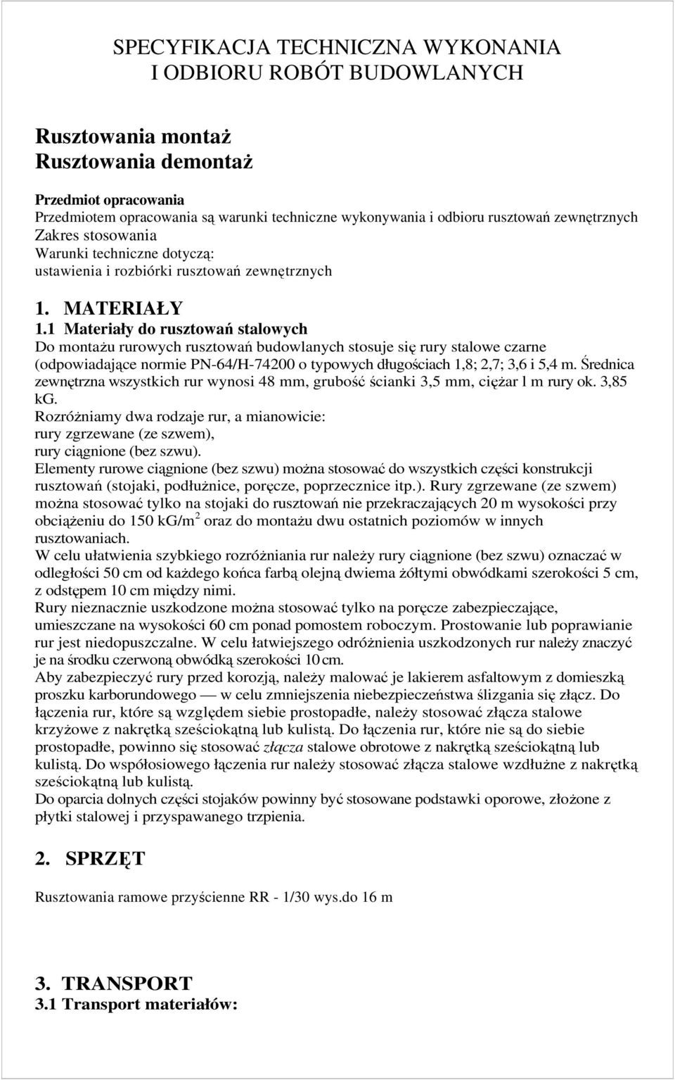 1 Materiały do rusztowań stalowych Do montaŝu rurowych rusztowań budowlanych stosuje się rury stalowe czarne (odpowiadające normie PN-64/H-74200 o typowych długościach 1,8; 2,7; 3,6 i 5,4 m.