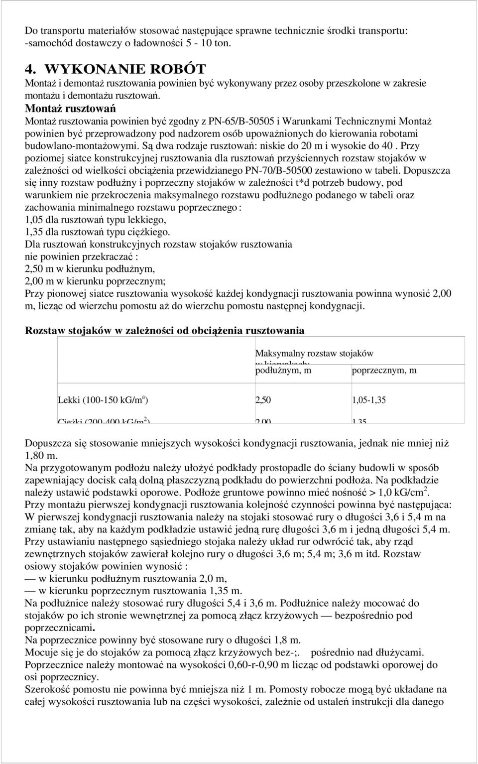 MontaŜ rusztowań MontaŜ rusztowania powinien być zgodny z PN-65/B-50505 i Warunkami Technicznymi MontaŜ powinien być przeprowadzony pod nadzorem osób upowaŝnionych do kierowania robotami