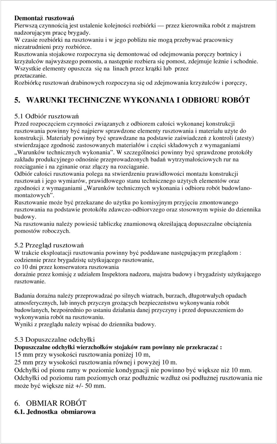 Rusztowania stojakowe rozpoczyna się demontować od odejmowania poręczy bortnicy i krzyŝulców najwyŝszego pomostu, a następnie rozbiera się pomost, zdejmuje leŝnie i schodnie.