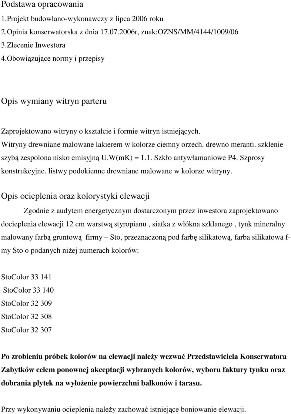 szklenie szybą zespolona nisko emisyjną U.W(mK) = 1.1. Szkło. Szprosy konstrukcyjne. listwy podokienne drewniane malowane w kolorze witryny.