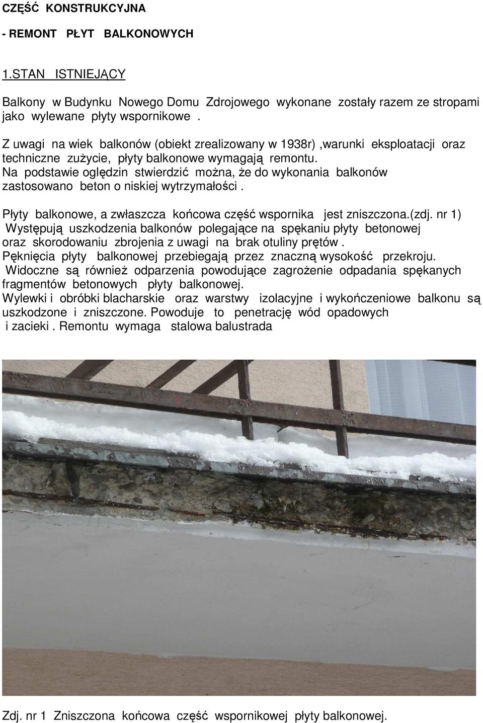 Na podstawie oględzin stwierdzić moŝna, Ŝe do wykonania balkonów zastosowano beton o niskiej wytrzymałości. Płyty balkonowe, a zwłaszcza końcowa część wspornika jest zniszczona.(zdj.