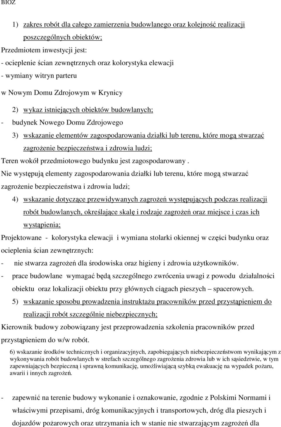 mogą stwarzać zagroŝenie bezpieczeństwa i zdrowia ludzi; Teren wokół przedmiotowego budynku jest zagospodarowany.