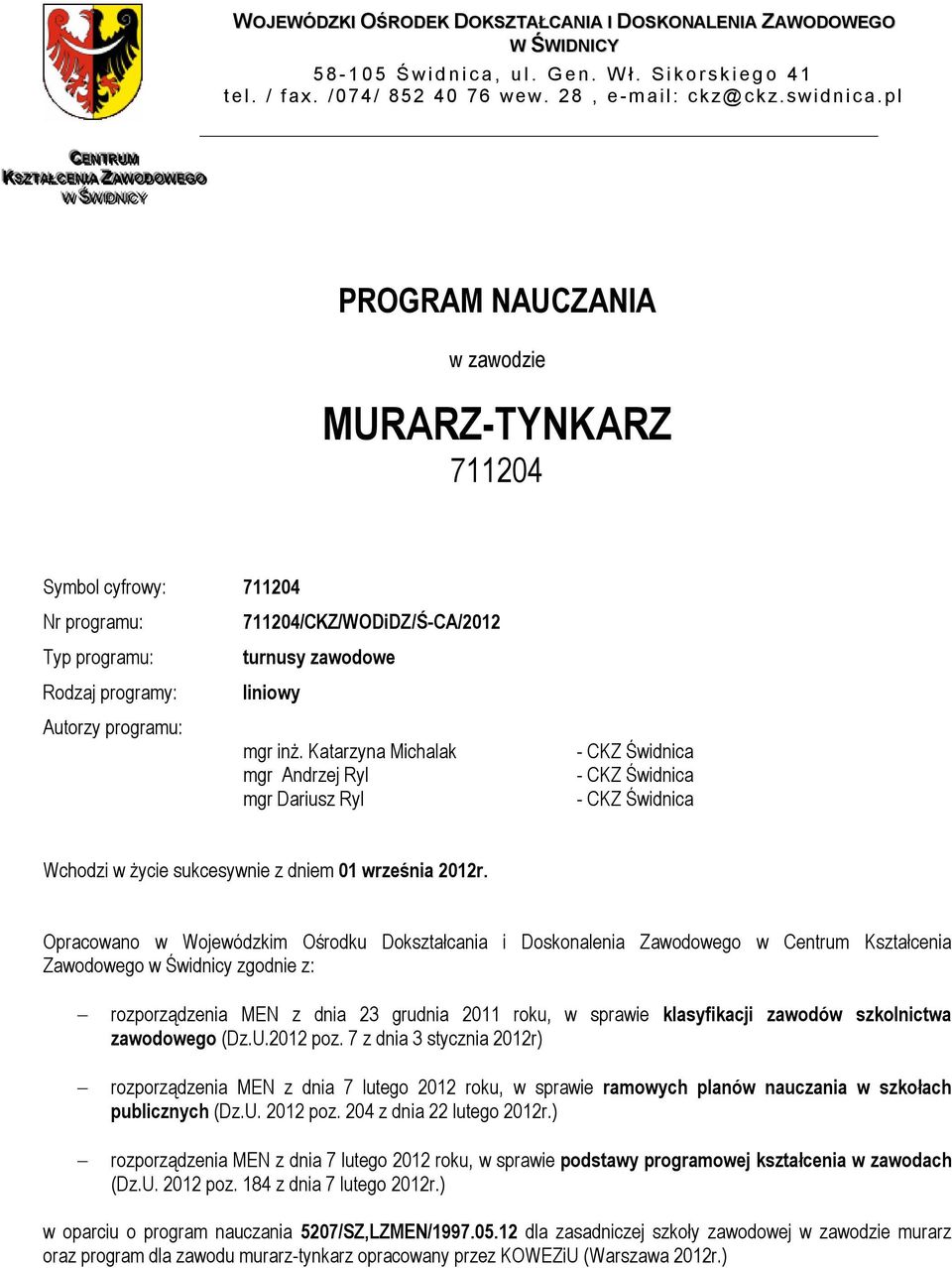 pl PROGRAM NAUCZANIA w zawodzie MURARZ-TYNKARZ 711204 Symbol cyfrowy: 711204 Nr programu: 711204/CKZ/WODiDZ/Ś-CA/2012 Typ programu: turnusy zawodowe Rodzaj programy: liniowy Autorzy programu: mgr inż.