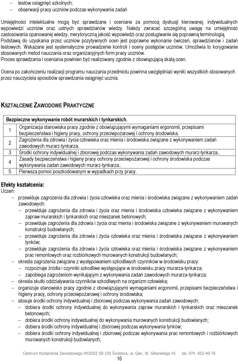 Podstawą do uzyskania przez uczniów pozytywnych ocen jest poprawne wykonanie ćwiczeń, sprawdzianów i zadań testowych. Wskazane jest systematyczne prowadzenie kontroli i oceny postępów uczniów.